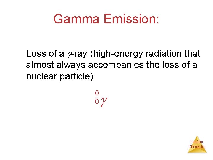 Gamma Emission: Loss of a -ray (high-energy radiation that almost always accompanies the loss