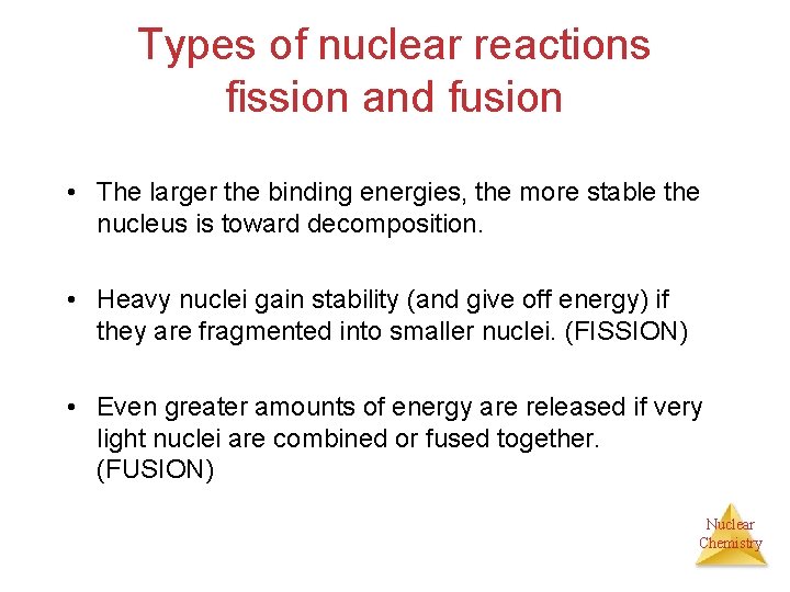 Types of nuclear reactions fission and fusion • The larger the binding energies, the