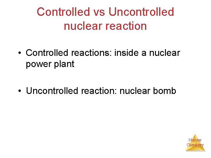 Controlled vs Uncontrolled nuclear reaction • Controlled reactions: inside a nuclear power plant •