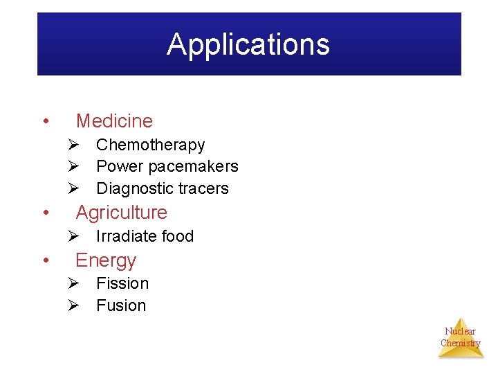 Applications • Medicine Ø Chemotherapy Ø Power pacemakers Ø Diagnostic tracers • Agriculture Ø