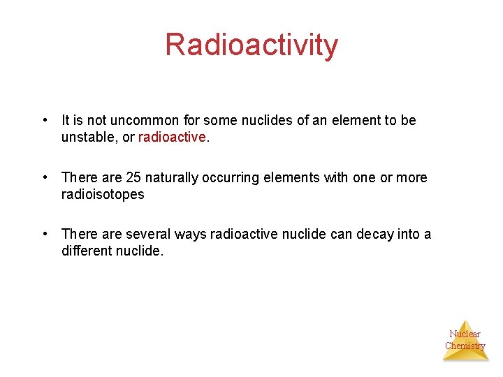 Radioactivity • It is not uncommon for some nuclides of an element to be