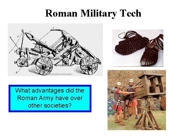 Roman Military Tech What advantages did the Roman Army have over other societies? 