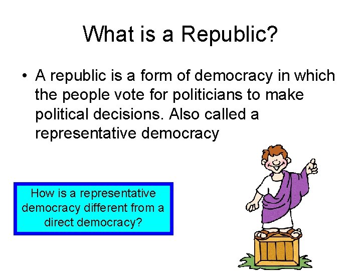 What is a Republic? • A republic is a form of democracy in which