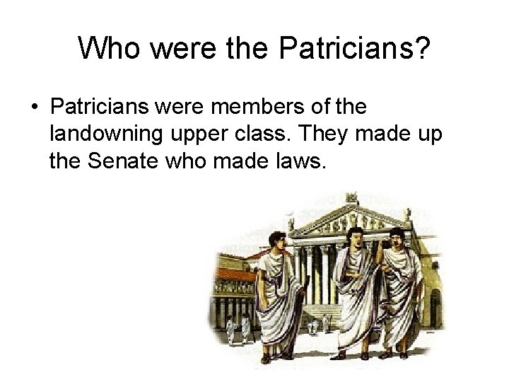 Who were the Patricians? • Patricians were members of the landowning upper class. They