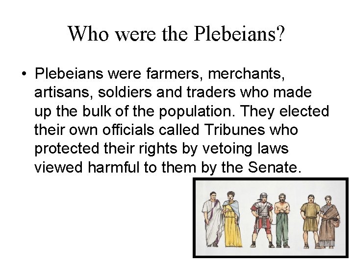 Who were the Plebeians? • Plebeians were farmers, merchants, artisans, soldiers and traders who