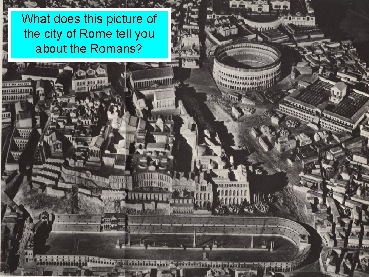 What does this picture of the city of Rome tell you about the Romans?