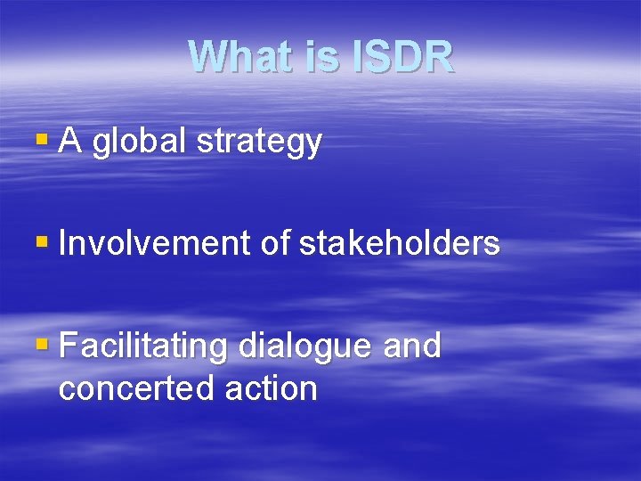 What is ISDR § A global strategy § Involvement of stakeholders § Facilitating dialogue