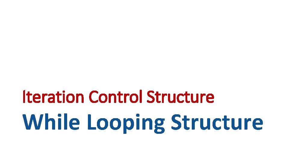 Iteration Control Structure While Looping Structure 