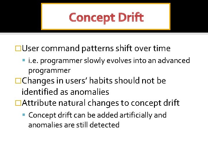 Concept Drift �User command patterns shift over time i. e. programmer slowly evolves into