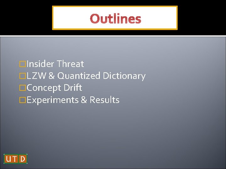 Outlines �Insider Threat �LZW & Quantized Dictionary �Concept Drift �Experiments & Results 