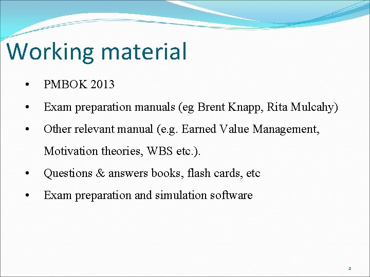 Working material • PMBOK 2013 • Exam preparation manuals (eg Brent Knapp, Rita Mulcahy)