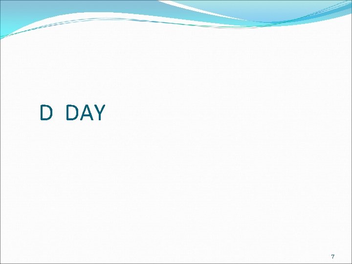D DAY 7 