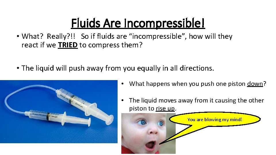 Fluids Are Incompressible! • What? Really? !! So if fluids are “incompressible”, how will
