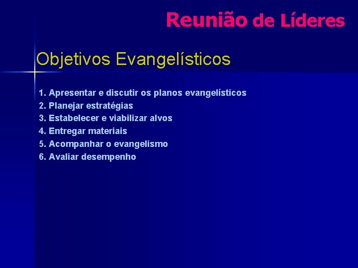 Reunião de Líderes Objetivos Evangelísticos 1. Apresentar e discutir os planos evangelísticos 2. Planejar