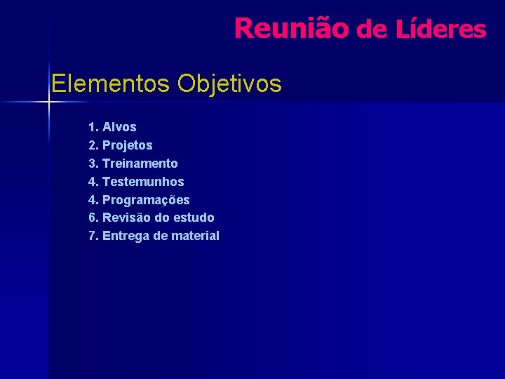 Reunião de Líderes Elementos Objetivos 1. Alvos 2. Projetos 3. Treinamento 4. Testemunhos 4.