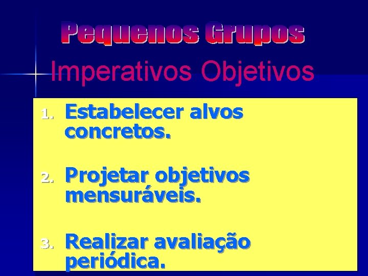 Imperativos Objetivos 1. Estabelecer alvos concretos. 2. Projetar objetivos mensuráveis. 3. Realizar avaliação periódica.