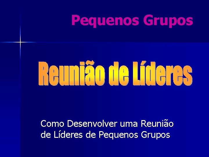 Pequenos Grupos Como Desenvolver uma Reunião de Líderes de Pequenos Grupos 