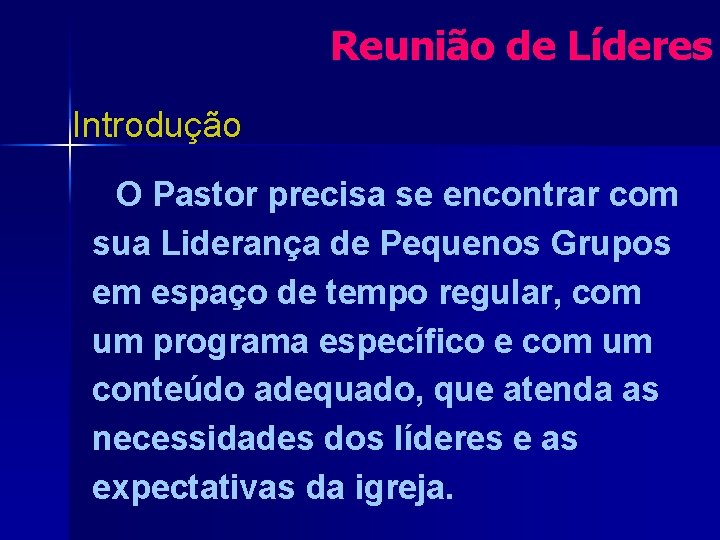 Reunião de Líderes Introdução O Pastor precisa se encontrar com sua Liderança de Pequenos