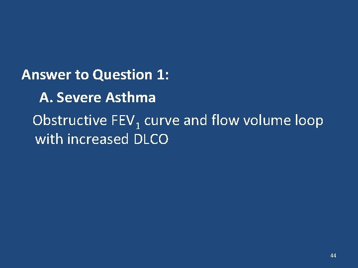 Answer to Question 1: A. Severe Asthma Obstructive FEV 1 curve and flow volume Answer to Question 1: A. Severe Asthma Obstructive FEV 1 curve and flow volume