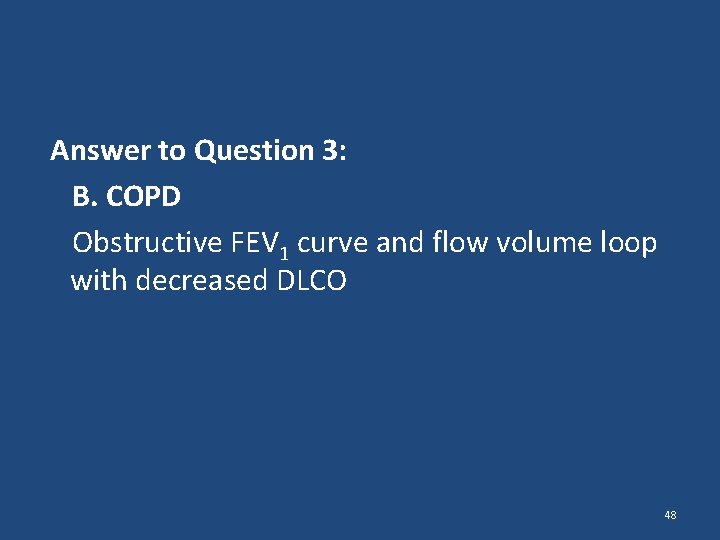 Answer to Question 3: B. COPD Obstructive FEV 1 curve and flow volume loop Answer to Question 3: B. COPD Obstructive FEV 1 curve and flow volume loop