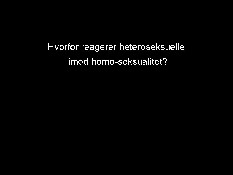 Hvorfor reagerer heteroseksuelle imod homo seksualitet? 