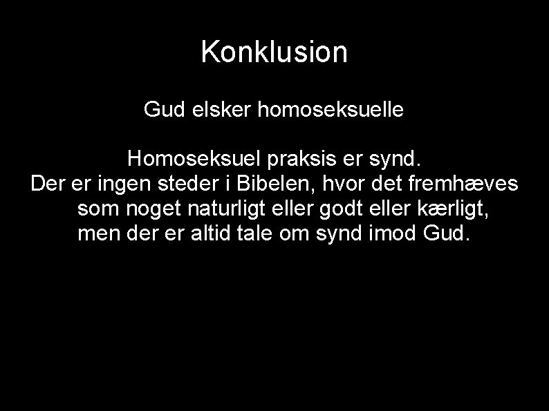 Konklusion Gud elsker homoseksuelle Homoseksuel praksis er synd. Der er ingen steder i Bibelen,
