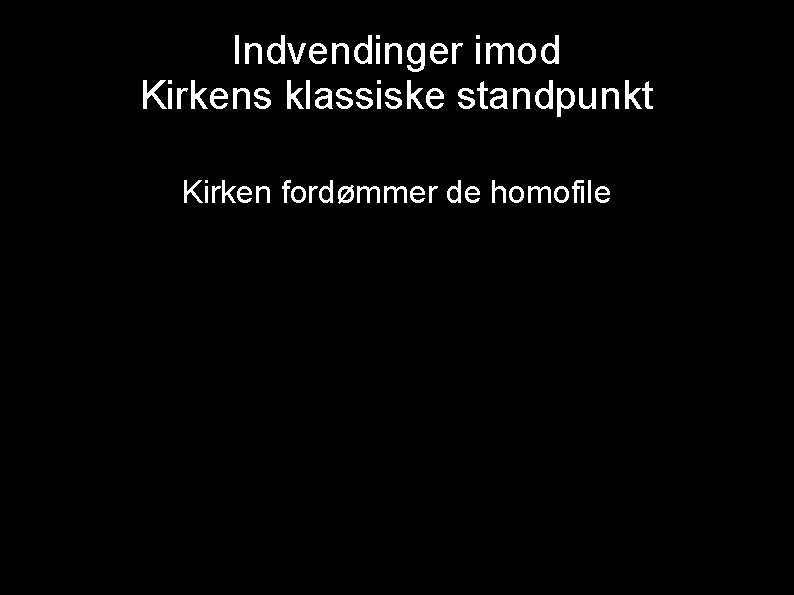 Indvendinger imod Kirkens klassiske standpunkt Kirken fordømmer de homofile 