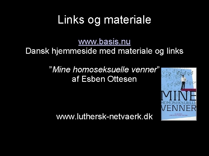 Links og materiale www. basis. nu Dansk hjemmeside med materiale og links ”Mine homoseksuelle