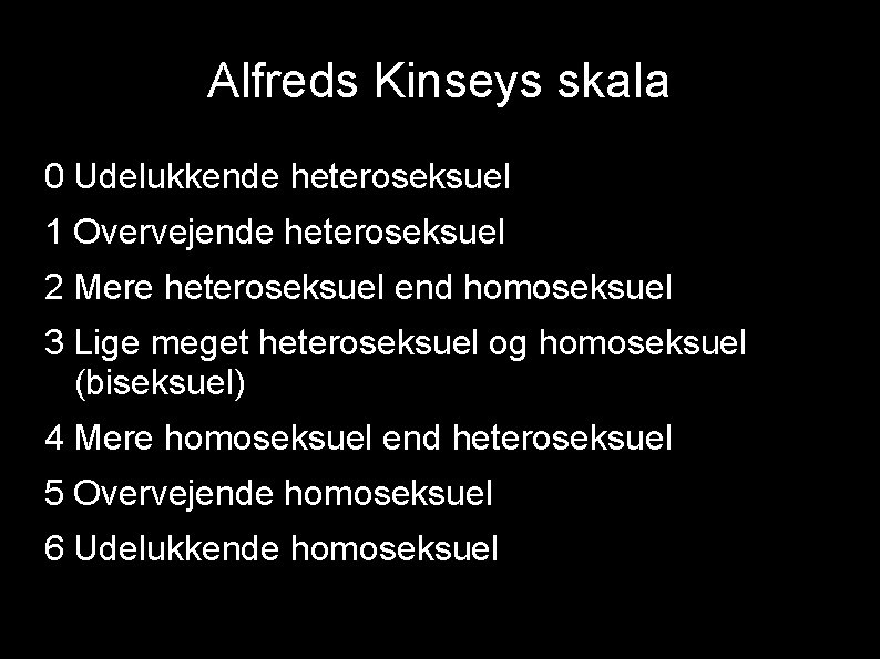 Alfreds Kinseys skala 0 Udelukkende heteroseksuel 1 Overvejende heteroseksuel 2 Mere heteroseksuel end homoseksuel