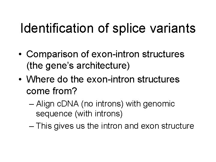 Identification of splice variants • Comparison of exon-intron structures (the gene’s architecture) • Where