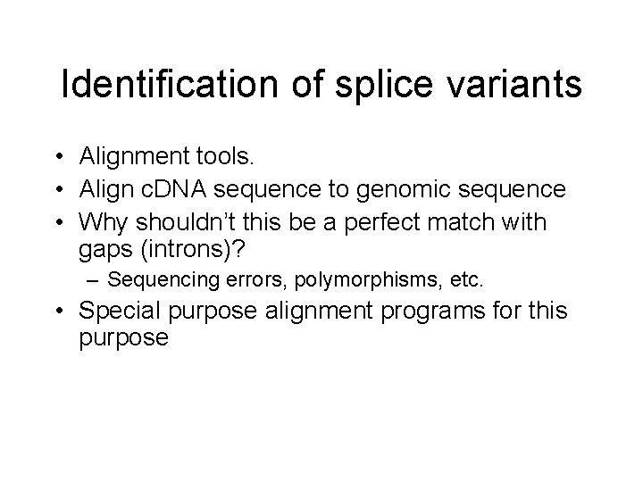 Identification of splice variants • Alignment tools. • Align c. DNA sequence to genomic
