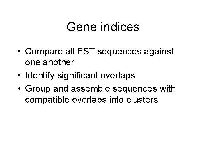 Gene indices • Compare all EST sequences against one another • Identify significant overlaps
