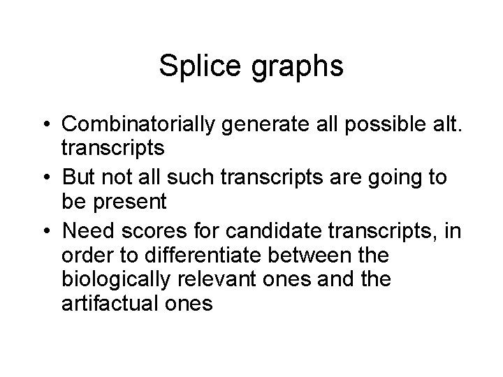 Splice graphs • Combinatorially generate all possible alt. transcripts • But not all such