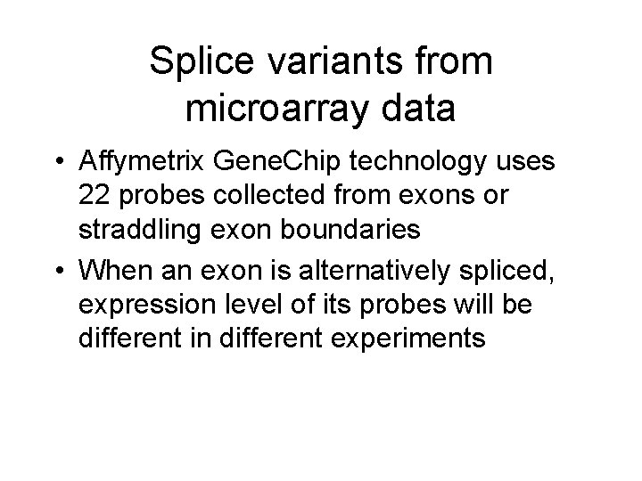 Splice variants from microarray data • Affymetrix Gene. Chip technology uses 22 probes collected