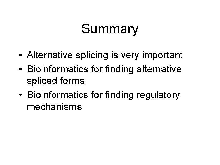 Summary • Alternative splicing is very important • Bioinformatics for finding alternative spliced forms