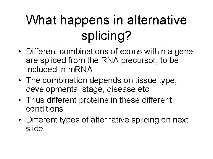 What happens in alternative splicing? • Different combinations of exons within a gene are