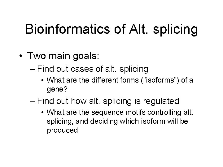 Bioinformatics of Alt. splicing • Two main goals: – Find out cases of alt.