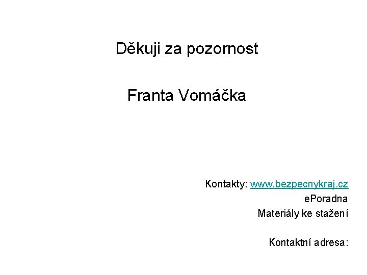 Děkuji za pozornost Franta Vomáčka Kontakty: www. bezpecnykraj. cz e. Poradna Materiály ke stažení