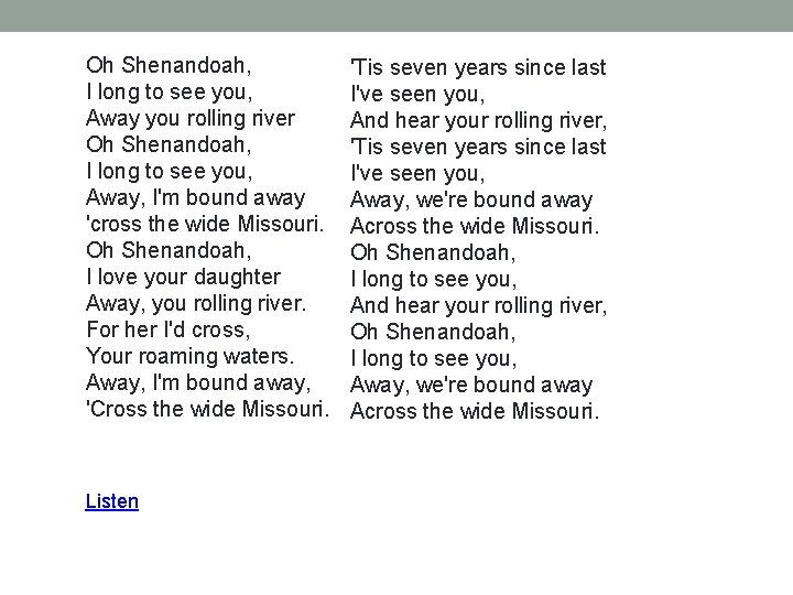 Oh Shenandoah, I long to see you, Away you rolling river Oh Shenandoah, I