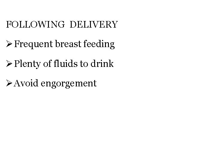 FOLLOWING DELIVERY Ø Frequent breast feeding Ø Plenty of fluids to drink Ø Avoid