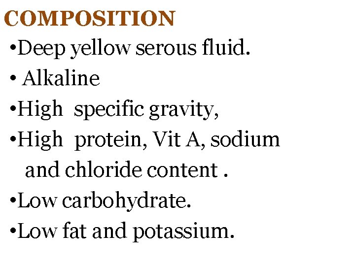 COMPOSITION • Deep yellow serous fluid. • Alkaline • High specific gravity, • High