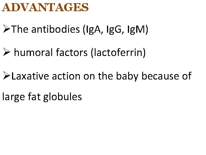ADVANTAGES ØThe antibodies (Ig. A, Ig. G, Ig. M) Ø humoral factors (lactoferrin) ØLaxative