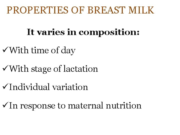 PROPERTIES OF BREAST MILK It varies in composition: üWith time of day üWith stage