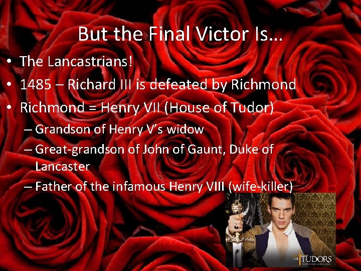 But the Final Victor Is… • The Lancastrians! • 1485 – Richard III is