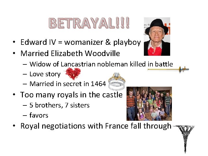 BETRAYAL!!! • Edward IV = womanizer & playboy • Married Elizabeth Woodville – Widow