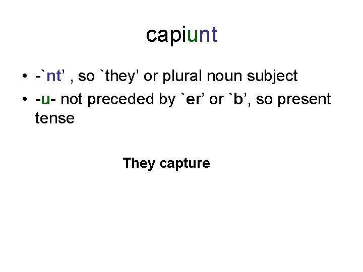 capiunt • -`nt’ , so `they’ or plural noun subject • -u- not preceded