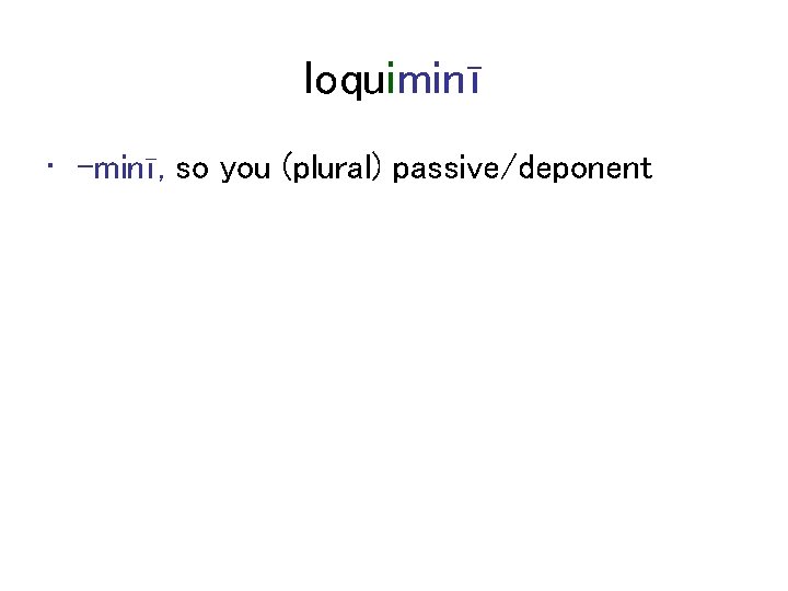 loquiminī • -minī, so you (plural) passive/deponent 