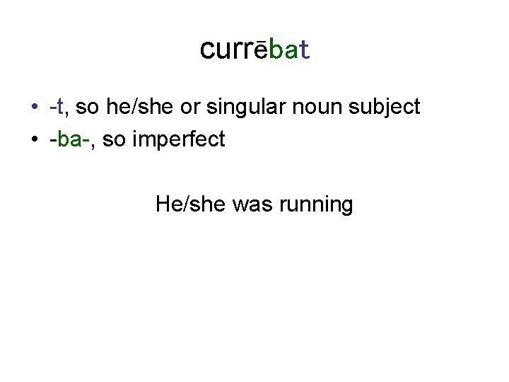 currēbat • -t, so he/she or singular noun subject • -ba-, so imperfect He/she