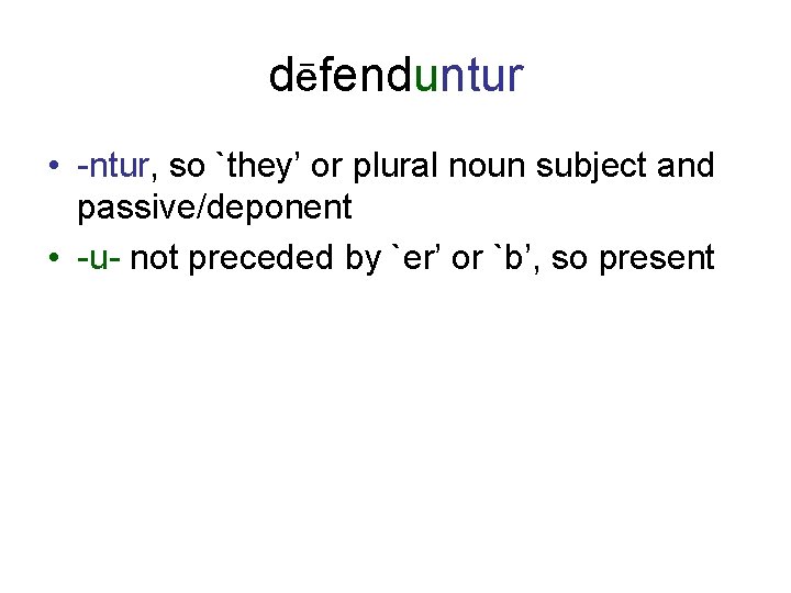 dēfenduntur • -ntur, so `they’ or plural noun subject and passive/deponent • -u- not