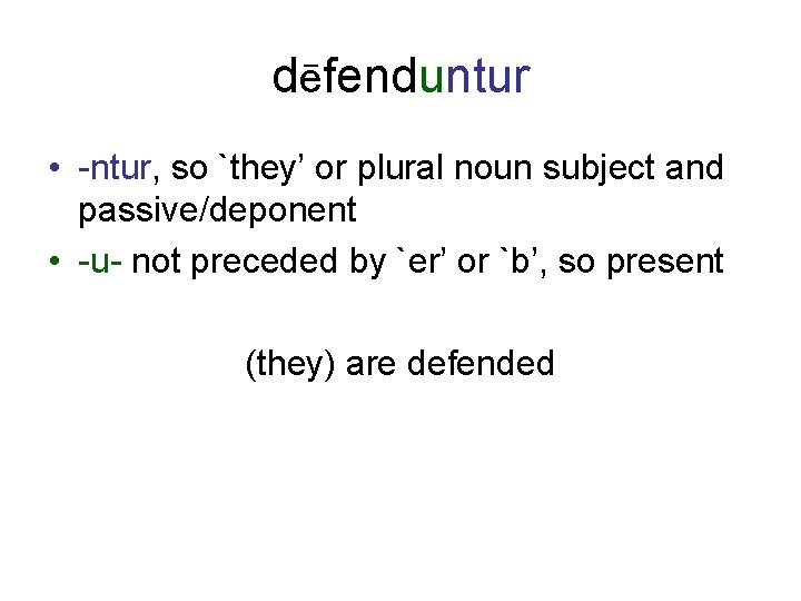 dēfenduntur • -ntur, so `they’ or plural noun subject and passive/deponent • -u- not